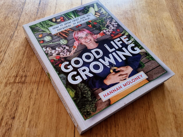 Good Life Growing: A Practical Guide to Growing Your Own Food Anywhere in Australia (signed copy)